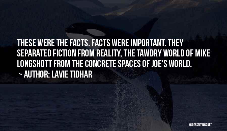 Lavie Tidhar Quotes: These Were The Facts. Facts Were Important. They Separated Fiction From Reality, The Tawdry World Of Mike Longshott From The