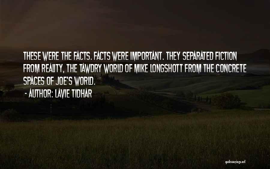 Lavie Tidhar Quotes: These Were The Facts. Facts Were Important. They Separated Fiction From Reality, The Tawdry World Of Mike Longshott From The