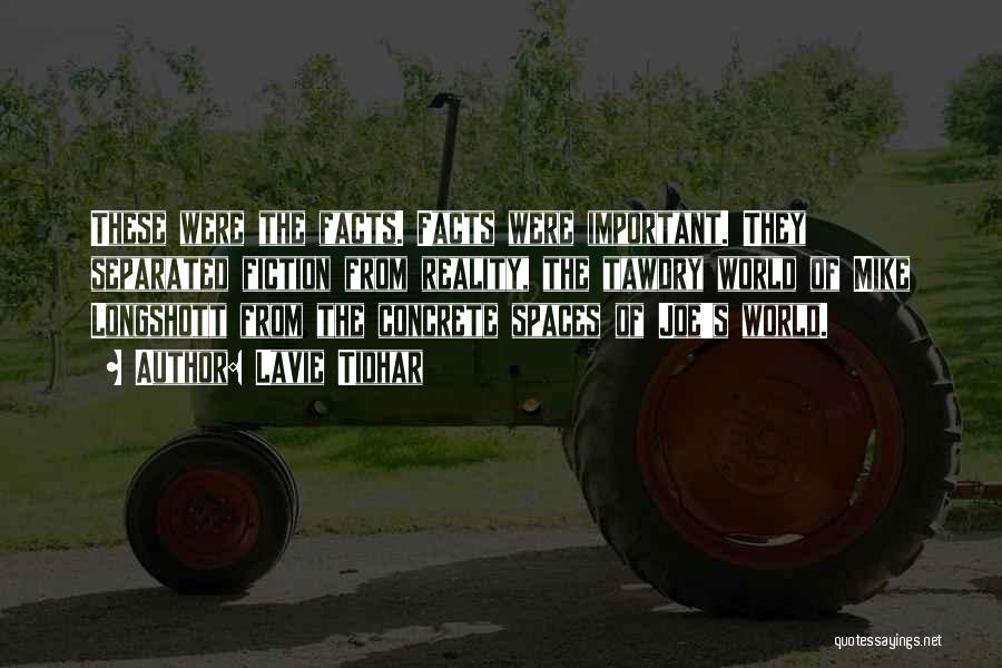 Lavie Tidhar Quotes: These Were The Facts. Facts Were Important. They Separated Fiction From Reality, The Tawdry World Of Mike Longshott From The