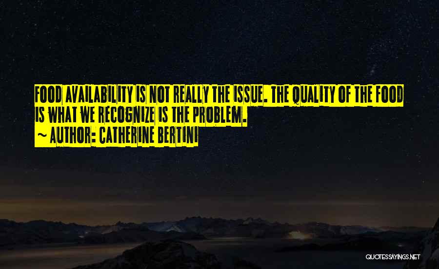 Catherine Bertini Quotes: Food Availability Is Not Really The Issue. The Quality Of The Food Is What We Recognize Is The Problem.