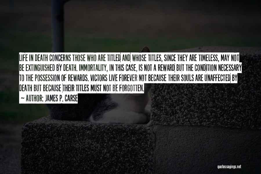 James P. Carse Quotes: Life In Death Concerns Those Who Are Titled And Whose Titles, Since They Are Timeless, May Not Be Extinguished By