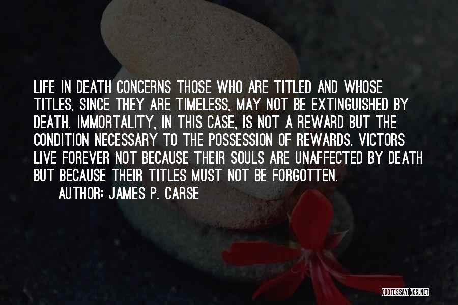 James P. Carse Quotes: Life In Death Concerns Those Who Are Titled And Whose Titles, Since They Are Timeless, May Not Be Extinguished By