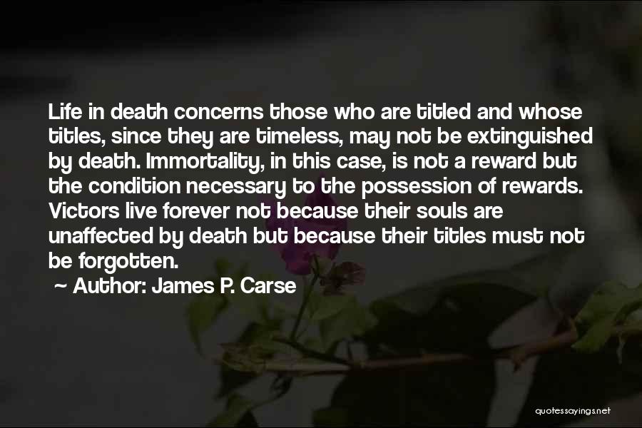 James P. Carse Quotes: Life In Death Concerns Those Who Are Titled And Whose Titles, Since They Are Timeless, May Not Be Extinguished By