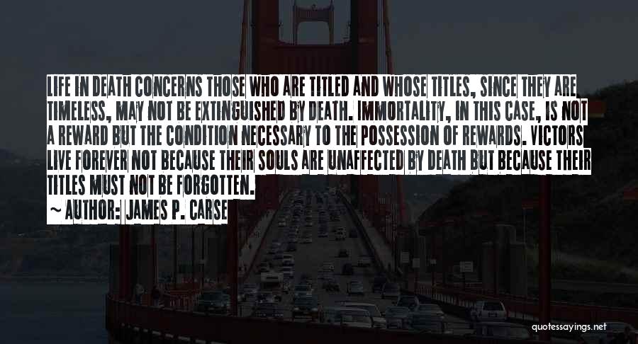 James P. Carse Quotes: Life In Death Concerns Those Who Are Titled And Whose Titles, Since They Are Timeless, May Not Be Extinguished By