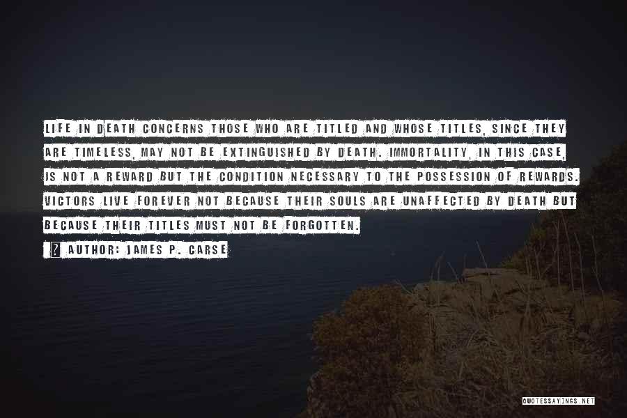 James P. Carse Quotes: Life In Death Concerns Those Who Are Titled And Whose Titles, Since They Are Timeless, May Not Be Extinguished By