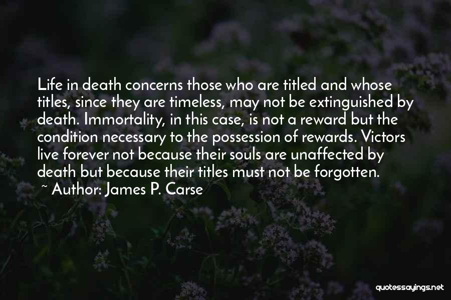 James P. Carse Quotes: Life In Death Concerns Those Who Are Titled And Whose Titles, Since They Are Timeless, May Not Be Extinguished By