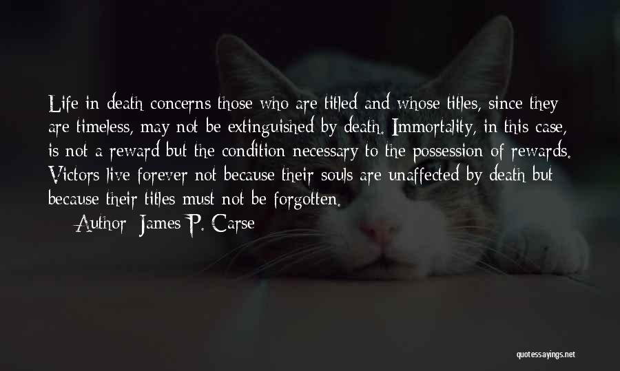 James P. Carse Quotes: Life In Death Concerns Those Who Are Titled And Whose Titles, Since They Are Timeless, May Not Be Extinguished By