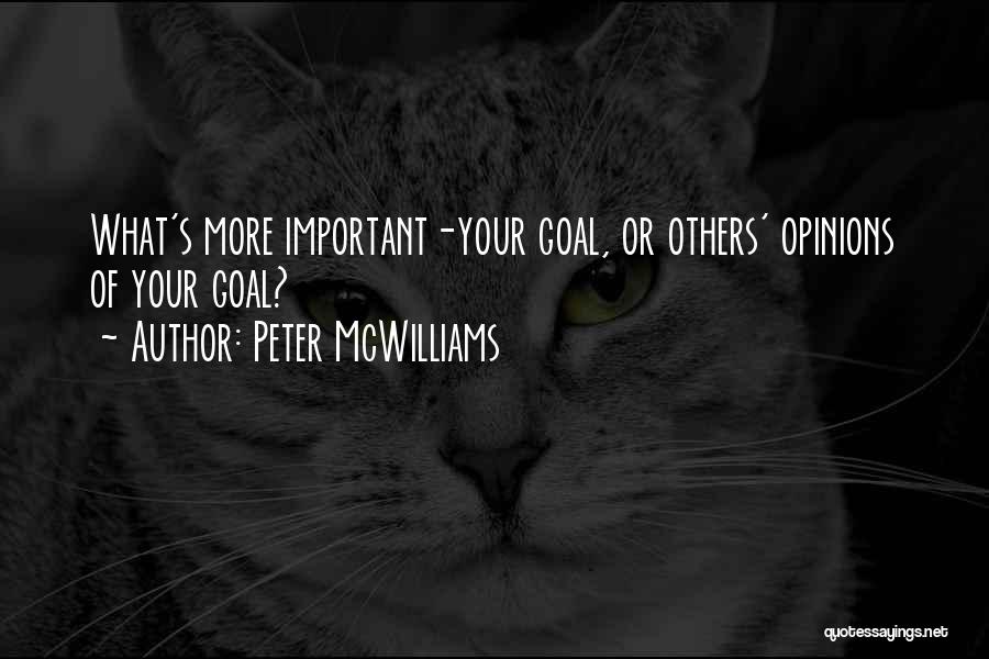 Peter McWilliams Quotes: What's More Important-your Goal, Or Others' Opinions Of Your Goal?