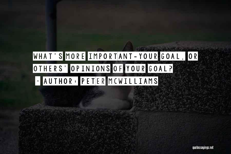 Peter McWilliams Quotes: What's More Important-your Goal, Or Others' Opinions Of Your Goal?