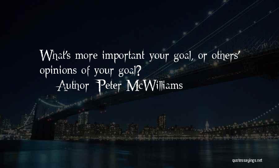 Peter McWilliams Quotes: What's More Important-your Goal, Or Others' Opinions Of Your Goal?