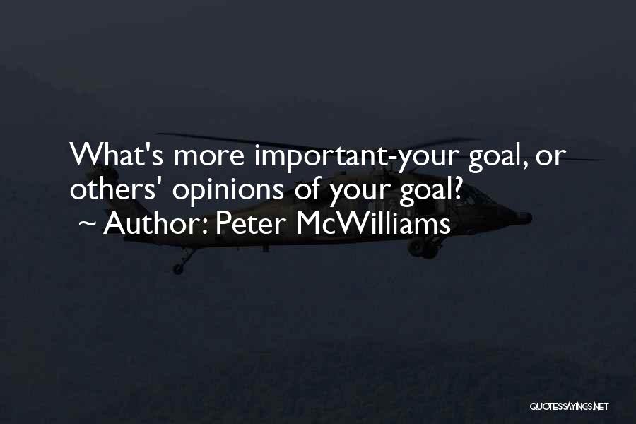 Peter McWilliams Quotes: What's More Important-your Goal, Or Others' Opinions Of Your Goal?