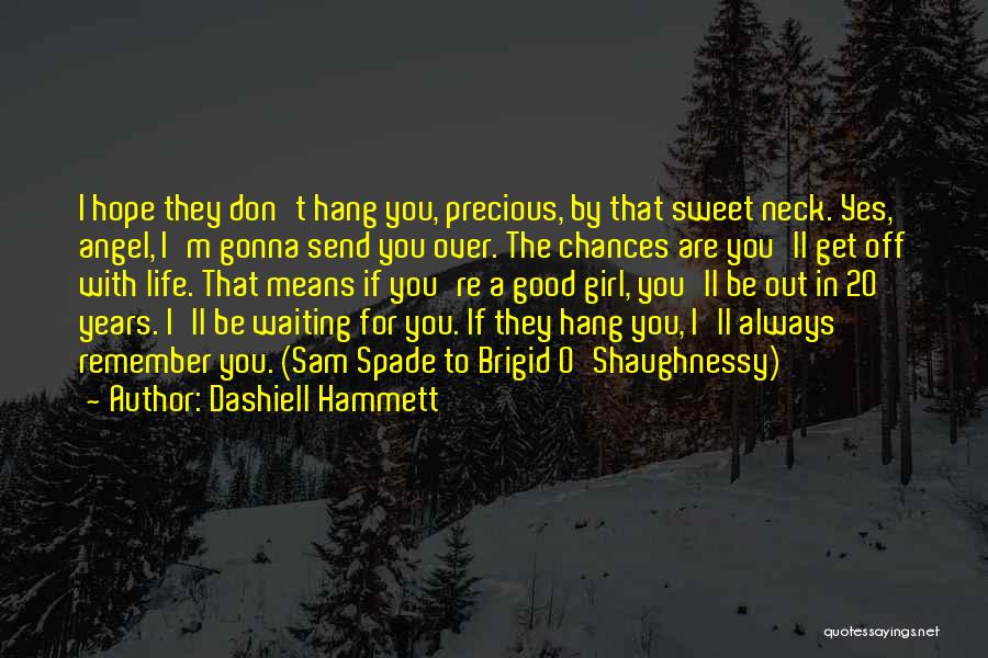 Dashiell Hammett Quotes: I Hope They Don't Hang You, Precious, By That Sweet Neck. Yes, Angel, I'm Gonna Send You Over. The Chances