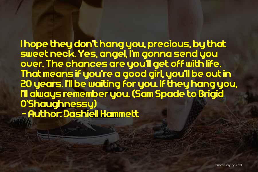 Dashiell Hammett Quotes: I Hope They Don't Hang You, Precious, By That Sweet Neck. Yes, Angel, I'm Gonna Send You Over. The Chances