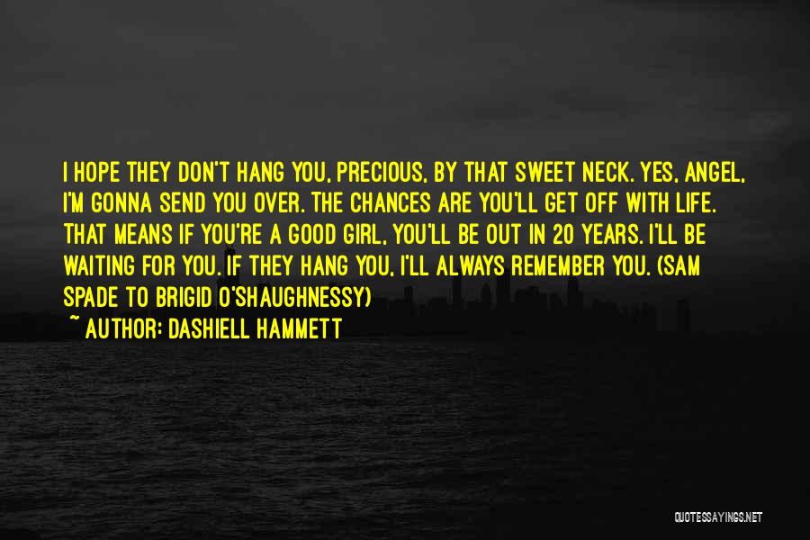 Dashiell Hammett Quotes: I Hope They Don't Hang You, Precious, By That Sweet Neck. Yes, Angel, I'm Gonna Send You Over. The Chances