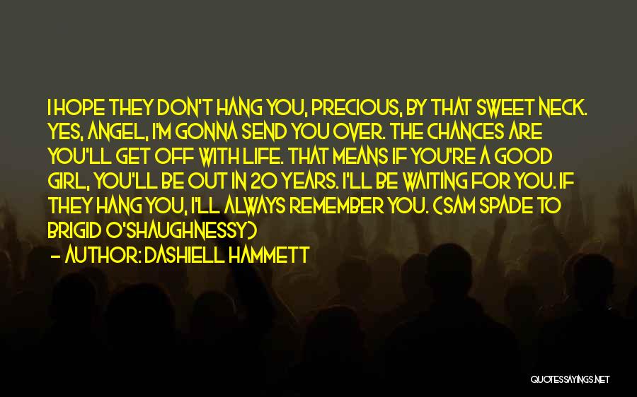 Dashiell Hammett Quotes: I Hope They Don't Hang You, Precious, By That Sweet Neck. Yes, Angel, I'm Gonna Send You Over. The Chances