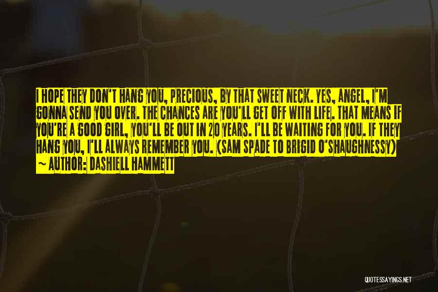 Dashiell Hammett Quotes: I Hope They Don't Hang You, Precious, By That Sweet Neck. Yes, Angel, I'm Gonna Send You Over. The Chances