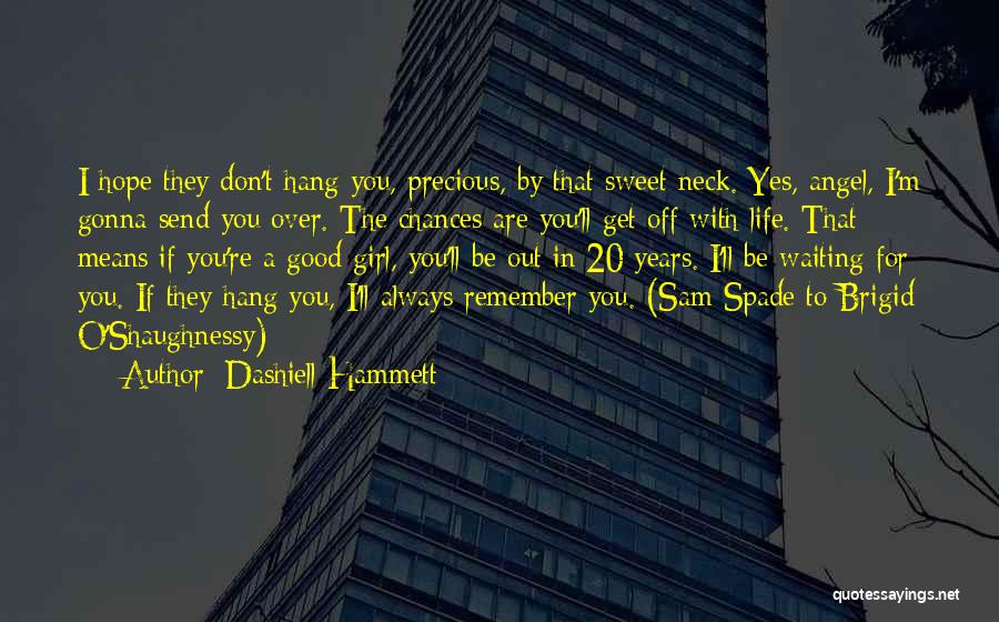 Dashiell Hammett Quotes: I Hope They Don't Hang You, Precious, By That Sweet Neck. Yes, Angel, I'm Gonna Send You Over. The Chances