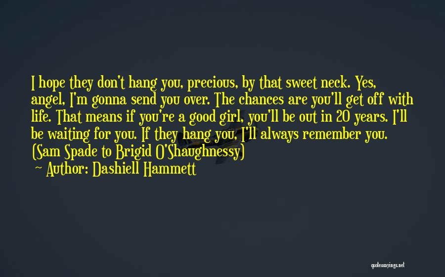 Dashiell Hammett Quotes: I Hope They Don't Hang You, Precious, By That Sweet Neck. Yes, Angel, I'm Gonna Send You Over. The Chances