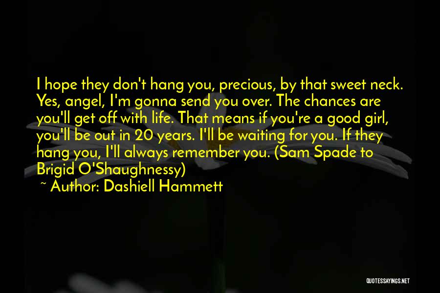 Dashiell Hammett Quotes: I Hope They Don't Hang You, Precious, By That Sweet Neck. Yes, Angel, I'm Gonna Send You Over. The Chances