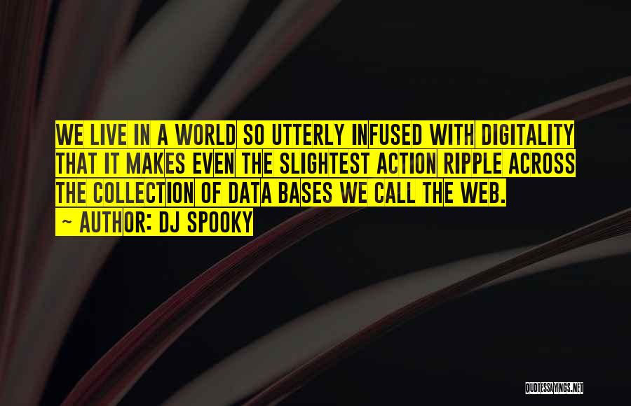 DJ Spooky Quotes: We Live In A World So Utterly Infused With Digitality That It Makes Even The Slightest Action Ripple Across The