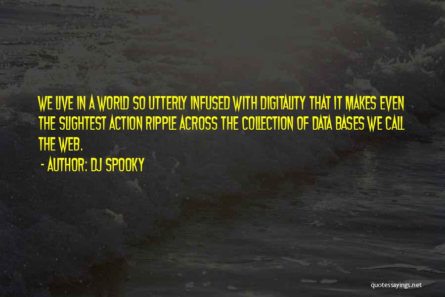 DJ Spooky Quotes: We Live In A World So Utterly Infused With Digitality That It Makes Even The Slightest Action Ripple Across The