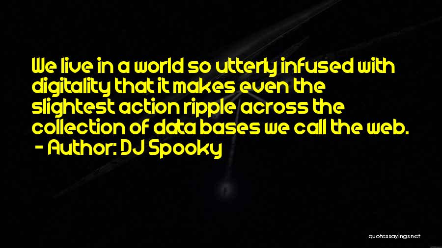DJ Spooky Quotes: We Live In A World So Utterly Infused With Digitality That It Makes Even The Slightest Action Ripple Across The