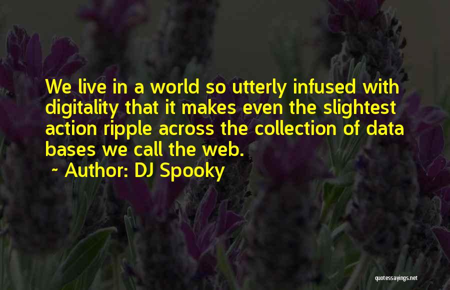 DJ Spooky Quotes: We Live In A World So Utterly Infused With Digitality That It Makes Even The Slightest Action Ripple Across The