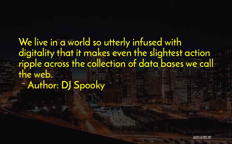 DJ Spooky Quotes: We Live In A World So Utterly Infused With Digitality That It Makes Even The Slightest Action Ripple Across The