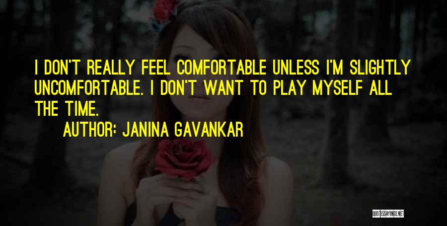 Janina Gavankar Quotes: I Don't Really Feel Comfortable Unless I'm Slightly Uncomfortable. I Don't Want To Play Myself All The Time.