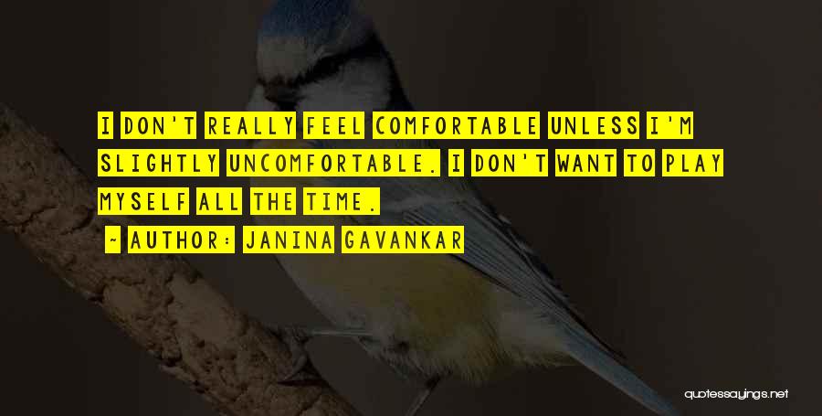 Janina Gavankar Quotes: I Don't Really Feel Comfortable Unless I'm Slightly Uncomfortable. I Don't Want To Play Myself All The Time.