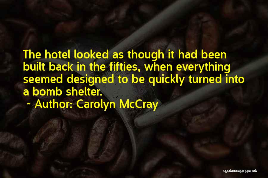 Carolyn McCray Quotes: The Hotel Looked As Though It Had Been Built Back In The Fifties, When Everything Seemed Designed To Be Quickly