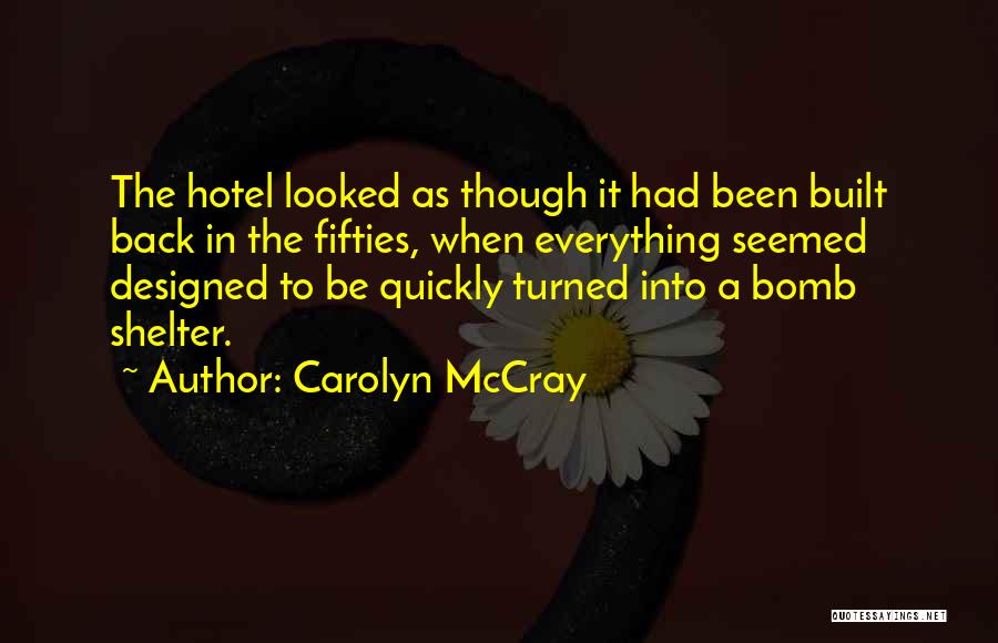 Carolyn McCray Quotes: The Hotel Looked As Though It Had Been Built Back In The Fifties, When Everything Seemed Designed To Be Quickly