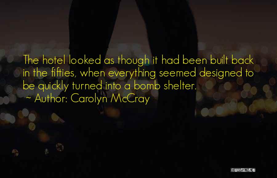 Carolyn McCray Quotes: The Hotel Looked As Though It Had Been Built Back In The Fifties, When Everything Seemed Designed To Be Quickly