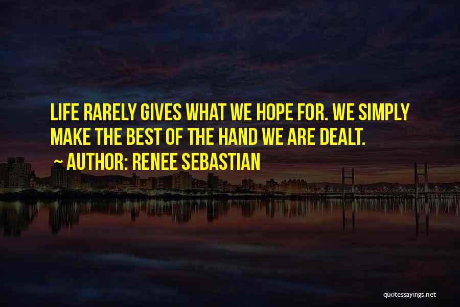 Renee Sebastian Quotes: Life Rarely Gives What We Hope For. We Simply Make The Best Of The Hand We Are Dealt.
