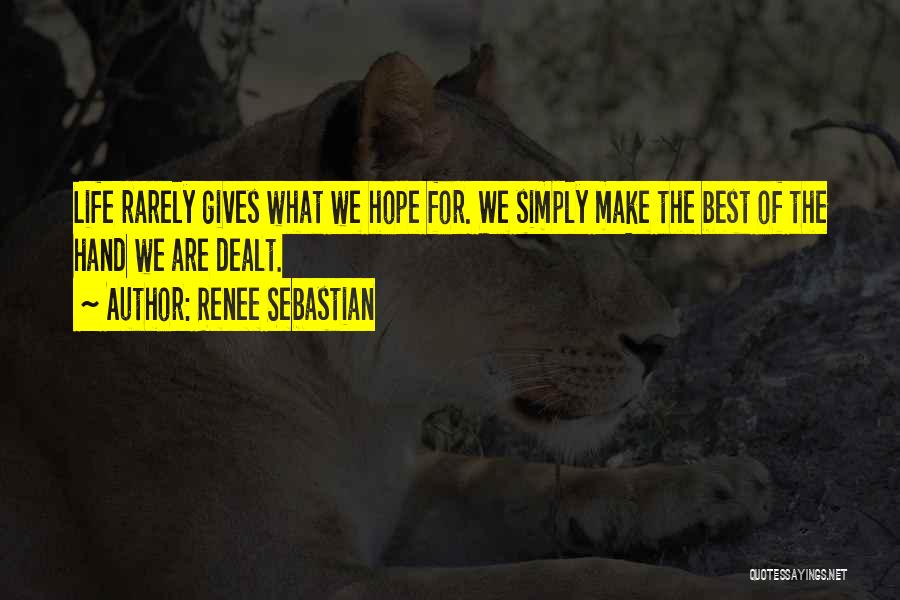 Renee Sebastian Quotes: Life Rarely Gives What We Hope For. We Simply Make The Best Of The Hand We Are Dealt.