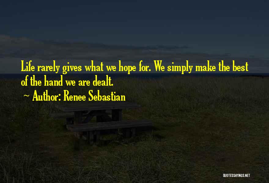 Renee Sebastian Quotes: Life Rarely Gives What We Hope For. We Simply Make The Best Of The Hand We Are Dealt.