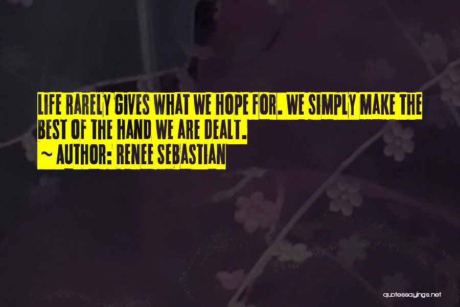 Renee Sebastian Quotes: Life Rarely Gives What We Hope For. We Simply Make The Best Of The Hand We Are Dealt.