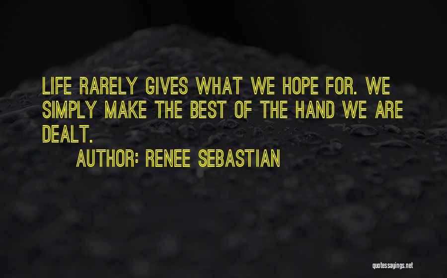 Renee Sebastian Quotes: Life Rarely Gives What We Hope For. We Simply Make The Best Of The Hand We Are Dealt.