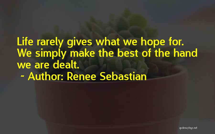 Renee Sebastian Quotes: Life Rarely Gives What We Hope For. We Simply Make The Best Of The Hand We Are Dealt.
