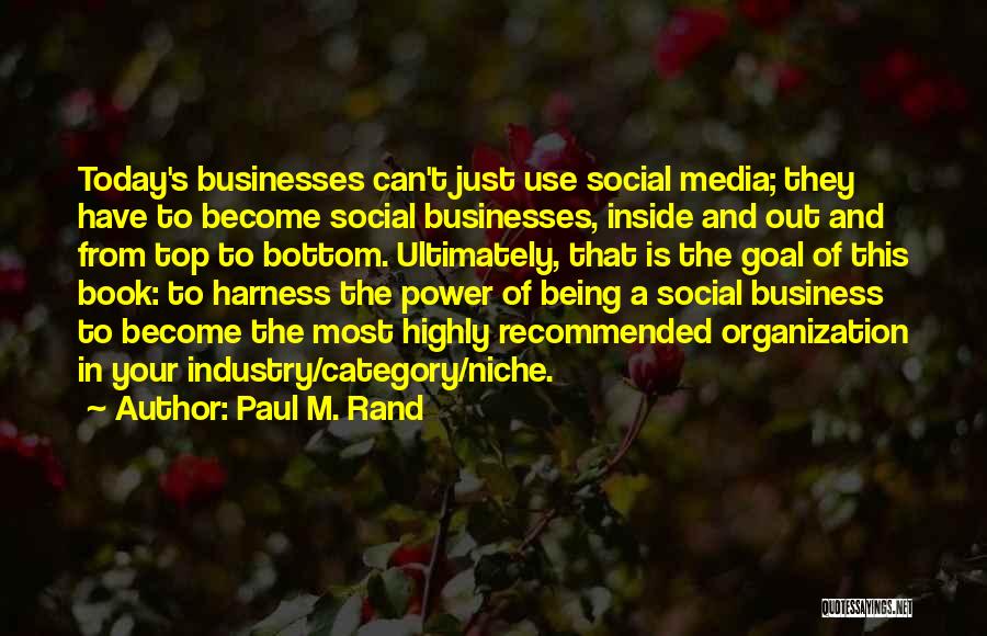 Paul M. Rand Quotes: Today's Businesses Can't Just Use Social Media; They Have To Become Social Businesses, Inside And Out And From Top To