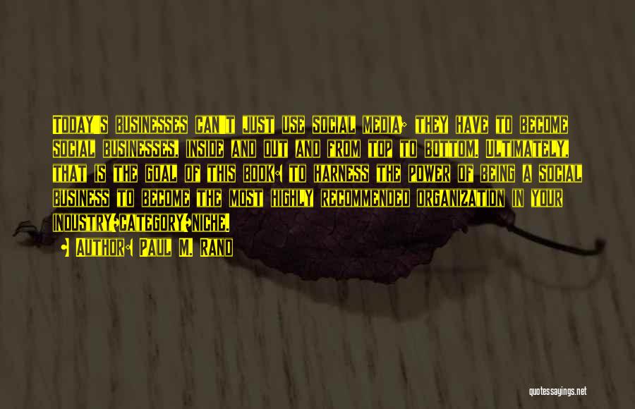 Paul M. Rand Quotes: Today's Businesses Can't Just Use Social Media; They Have To Become Social Businesses, Inside And Out And From Top To