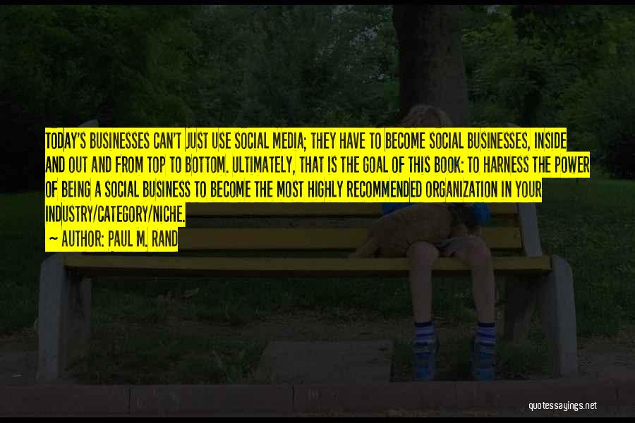 Paul M. Rand Quotes: Today's Businesses Can't Just Use Social Media; They Have To Become Social Businesses, Inside And Out And From Top To