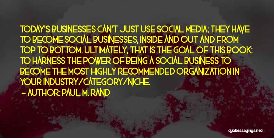 Paul M. Rand Quotes: Today's Businesses Can't Just Use Social Media; They Have To Become Social Businesses, Inside And Out And From Top To