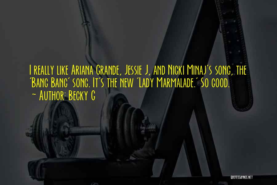 Becky G Quotes: I Really Like Ariana Grande, Jessie J, And Nicki Minaj's Song, The 'bang Bang' Song. It's The New 'lady Marmalade.'