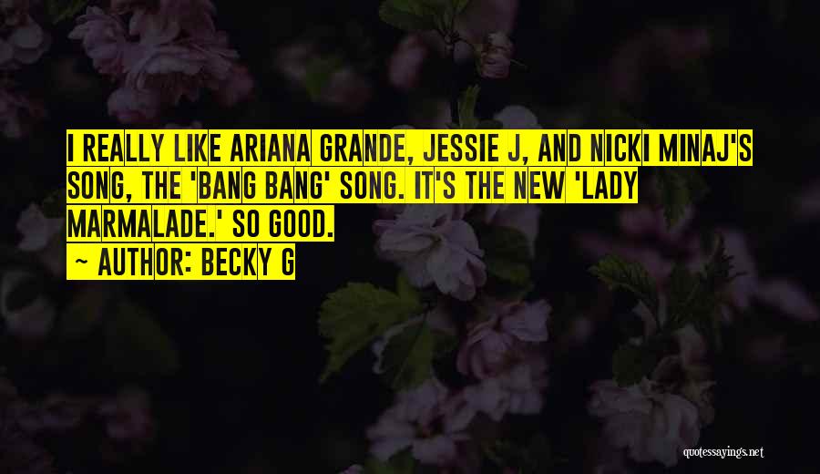 Becky G Quotes: I Really Like Ariana Grande, Jessie J, And Nicki Minaj's Song, The 'bang Bang' Song. It's The New 'lady Marmalade.'