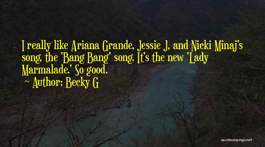 Becky G Quotes: I Really Like Ariana Grande, Jessie J, And Nicki Minaj's Song, The 'bang Bang' Song. It's The New 'lady Marmalade.'