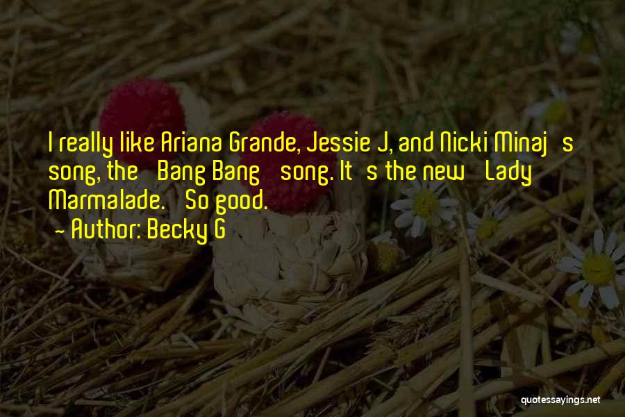 Becky G Quotes: I Really Like Ariana Grande, Jessie J, And Nicki Minaj's Song, The 'bang Bang' Song. It's The New 'lady Marmalade.'