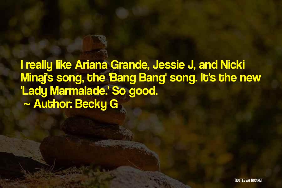 Becky G Quotes: I Really Like Ariana Grande, Jessie J, And Nicki Minaj's Song, The 'bang Bang' Song. It's The New 'lady Marmalade.'