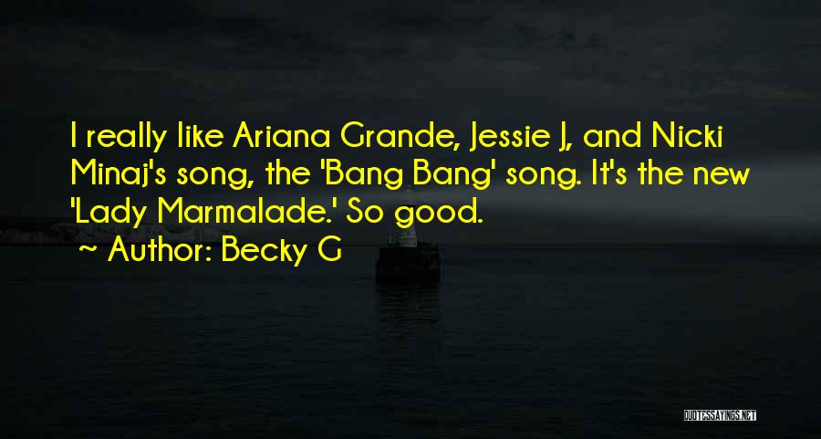 Becky G Quotes: I Really Like Ariana Grande, Jessie J, And Nicki Minaj's Song, The 'bang Bang' Song. It's The New 'lady Marmalade.'