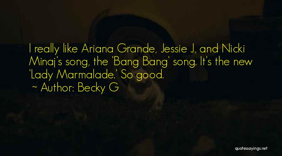 Becky G Quotes: I Really Like Ariana Grande, Jessie J, And Nicki Minaj's Song, The 'bang Bang' Song. It's The New 'lady Marmalade.'